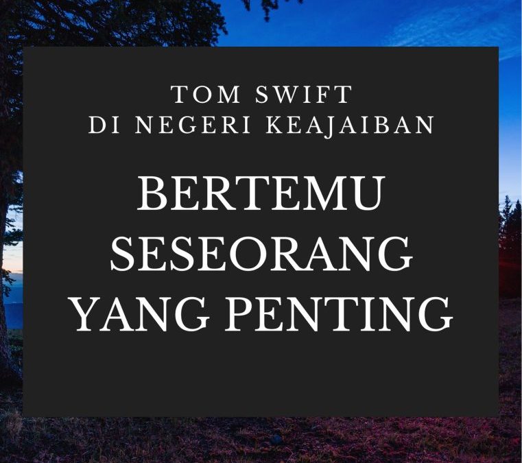 Tom Swift di Negeri Keajaiban: Bertemu Seseorang yang Penting