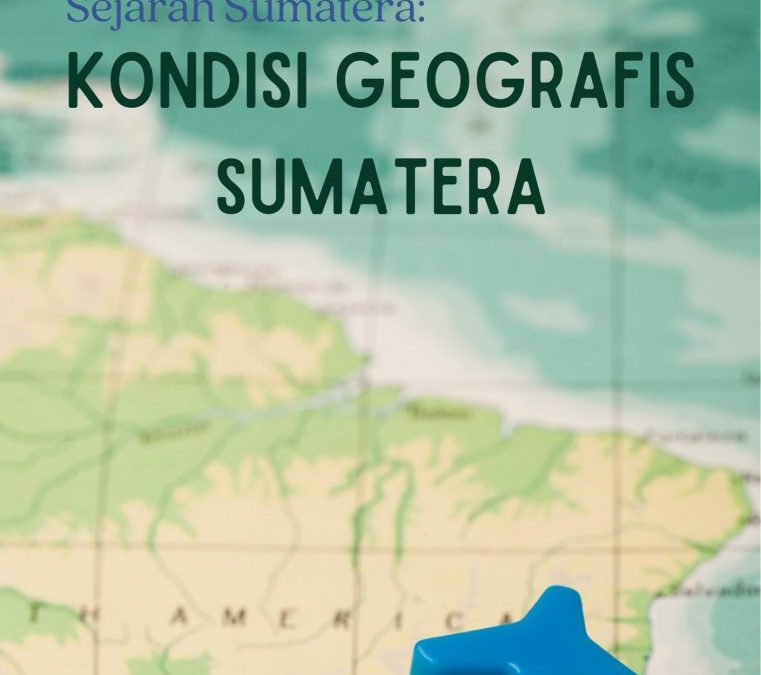 Sejarah Sumatera: Kondisi Geografis Sumatera