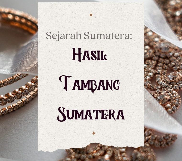 Sejarah Sumatera: Hasil Tambang Sumatera