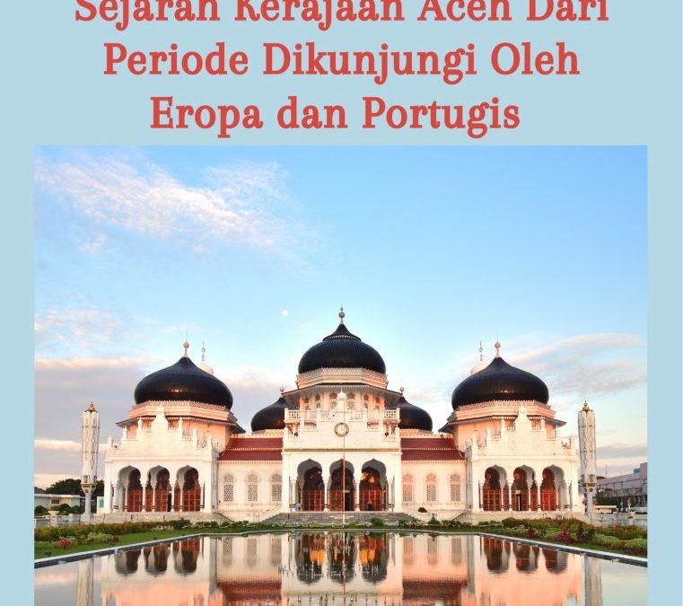Sejarah Sumatera: Sejarah Kerajaan Aceh Dari Periode Dikunjungi Oleh Eropa dan Portugis