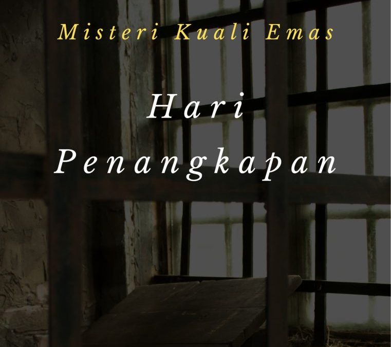 Misteri Kuali Emas – Hari Penangkapan