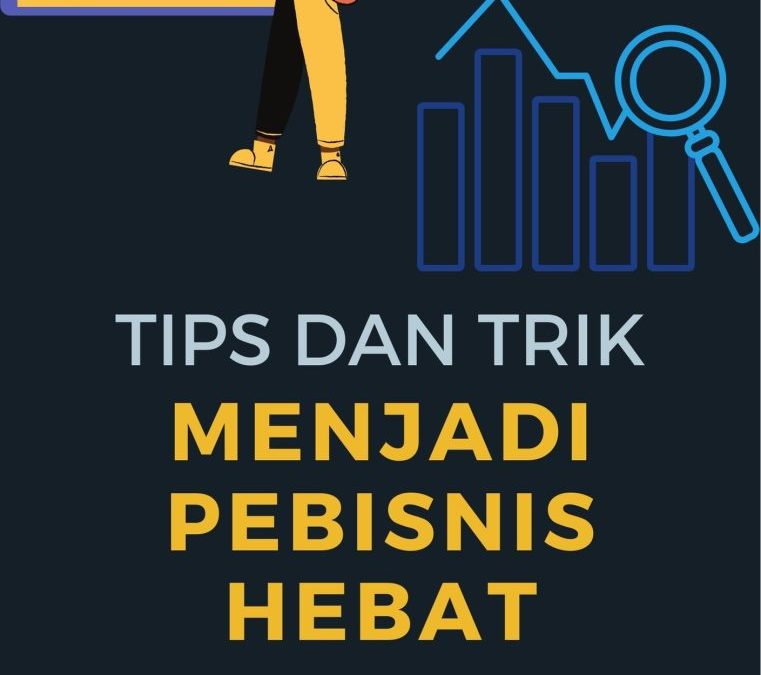 Tips dan Trik Menjadi Pembisnis Hebat
