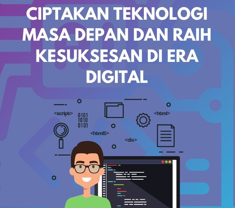 Ciptakan Teknologi Masa Depan dan Raih Kesuksesan di Era Digital